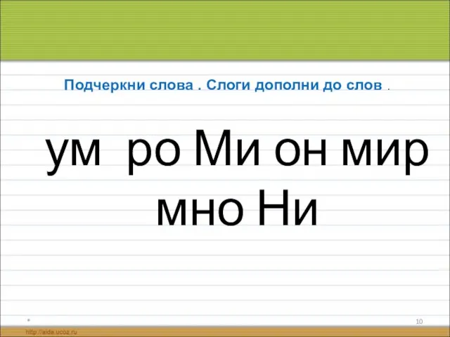 ум ро Ми он мир мно Ни * Подчеркни слова . Слоги дополни до слов .