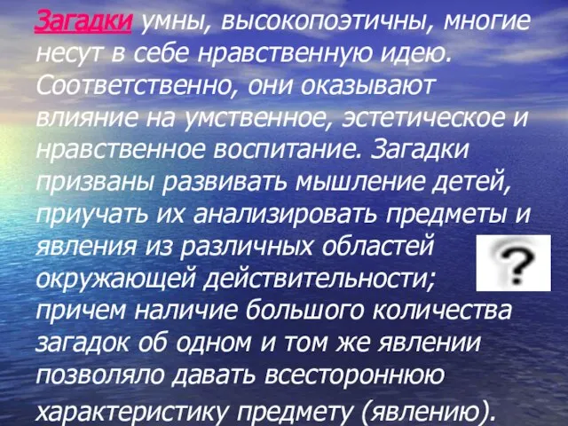 Загадки умны, высокопоэтичны, многие несут в себе нравственную идею. Соответственно, они