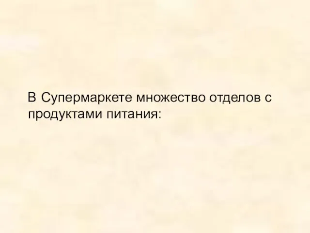 В Супермаркете множество отделов с продуктами питания: