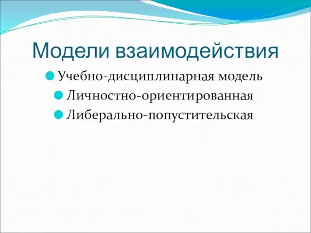 Модели взаимодействия Учебно-дисциплинарная модель Личностно-ориентированная Либерально-попустительская