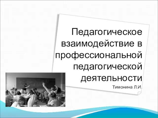 Педагогическое взаимодействие в профессиональной педагогической деятельности Тимонина Л.И.