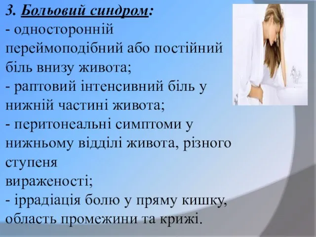 3. Больовий синдром: - односторонній переймоподібний або постійний біль внизу живота;