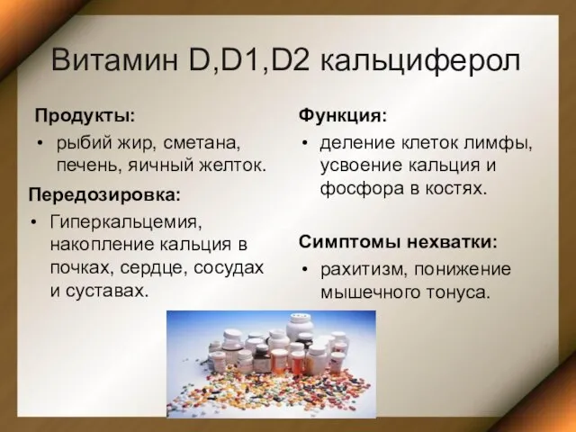 Витамин D,D1,D2 кальциферол Продукты: рыбий жир, сметана, печень, яичный желток. Функция: