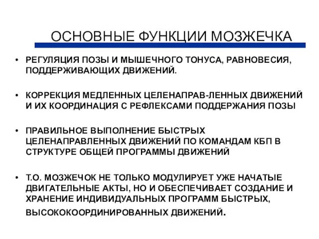 ОСНОВНЫЕ ФУНКЦИИ МОЗЖЕЧКА РЕГУЛЯЦИЯ ПОЗЫ И МЫШЕЧНОГО ТОНУСА, РАВНОВЕСИЯ, ПОДДЕРЖИВАЮЩИХ ДВИЖЕНИЙ.