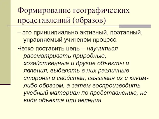 Формирование географических представлений (образов) – это принципиально активный, поэтапный, управляемый учителем