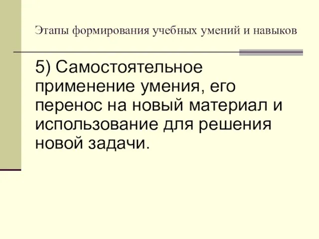 Этапы формирования учебных умений и навыков 5) Самостоятельное применение умения, его