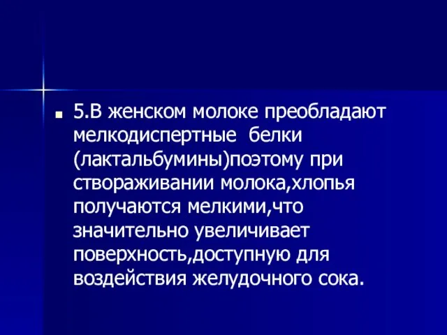 5.В женском молоке преобладают мелкодиспертные белки(лактальбумины)поэтому при створаживании молока,хлопья получаются мелкими,что