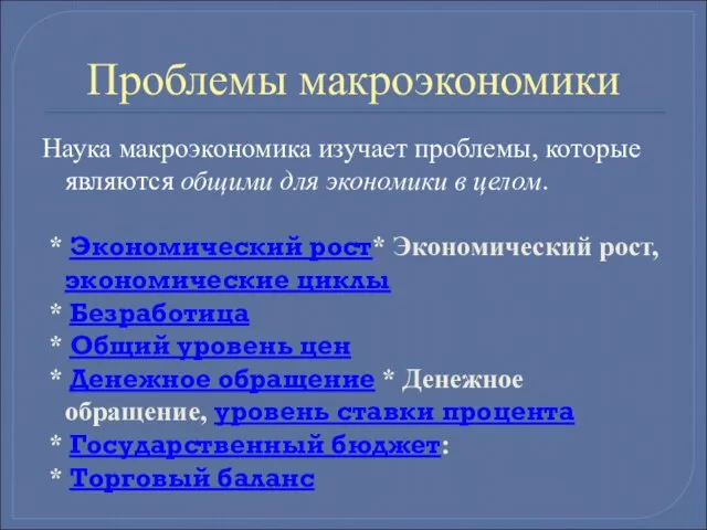 Проблемы макроэкономики Наука макроэкономика изучает проблемы, которые являются общими для экономики