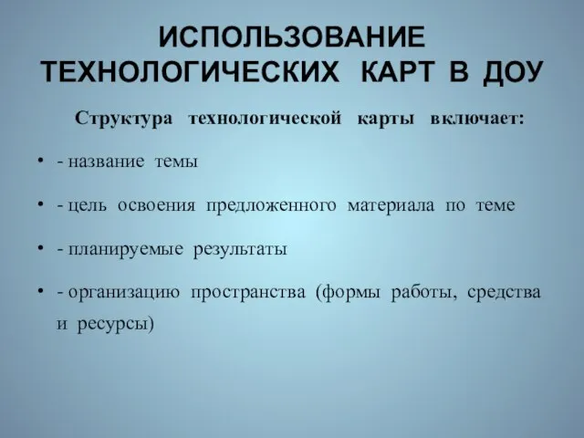 ИСПОЛЬЗОВАНИЕ ТЕХНОЛОГИЧЕСКИХ КАРТ В ДОУ Структура технологической карты включает: - название