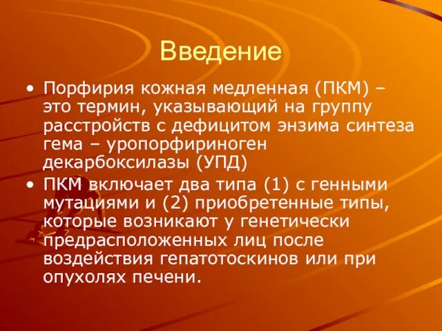 Введение Порфирия кожная медленная (ПКМ) – это термин, указывающий на группу