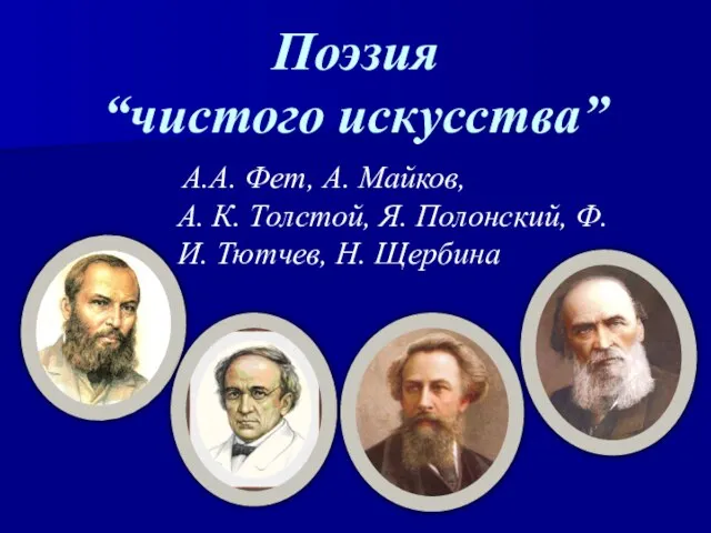 Поэзия “чистого искусства” А.А. Фет, А. Майков, А. К. Толстой, Я. Полонский, Ф.И. Тютчев, Н. Щербина