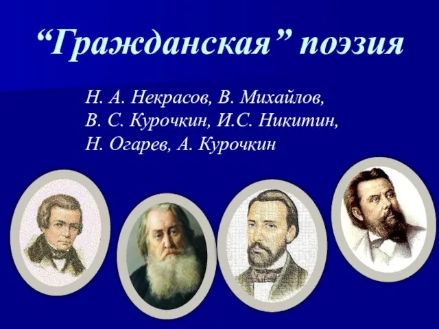 “Гражданская” поэзия Н. А. Некрасов, В. Михайлов, В. С. Курочкин, И.С. Никитин, Н. Огарев, А. Курочкин