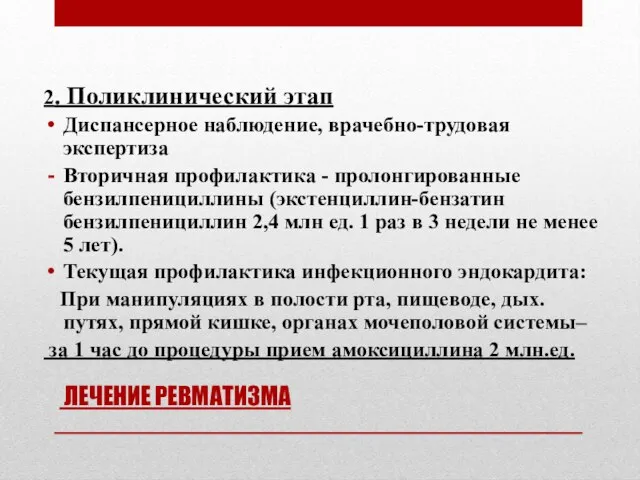 ЛЕЧЕНИЕ РЕВМАТИЗМА 2. Поликлинический этап Диспансерное наблюдение, врачебно-трудовая экспертиза Вторичная профилактика