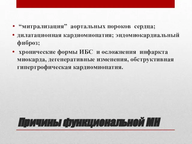 Причины функциональной МН “митрализация” аортальных пороков сердца; дилатационная кардиомиопатия; эндомиокардиальный фиброз;