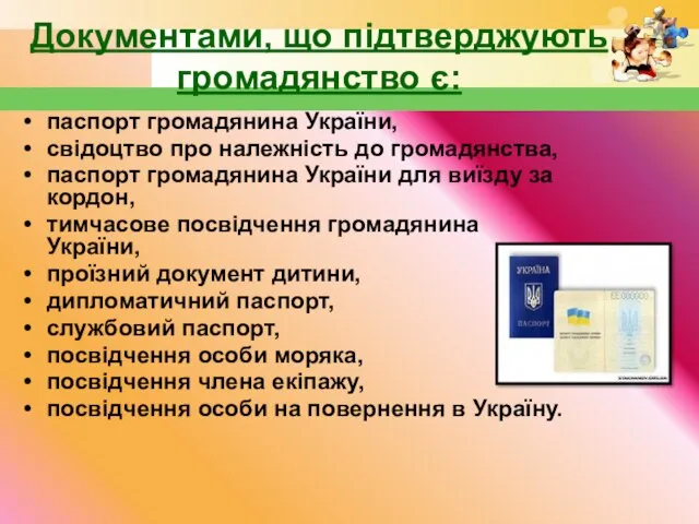Документами, що підтверджують громадянство є: паспорт громадянина України, свідоцтво про належність