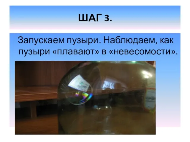 ШАГ 3. Запускаем пузыри. Наблюдаем, как пузыри «плавают» в «невесомости».