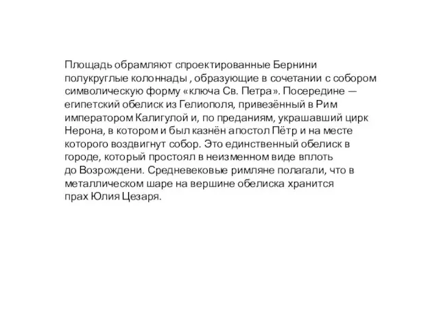 Площадь обрамляют спроектированные Бернини полукруглые колоннады , образующие в сочетании с