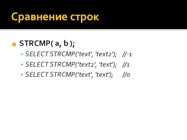 Сравнение строк STRCMP( a, b ); SELECT STRCMP('text', 'text2'); //-1 SELECT