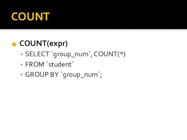 COUNT COUNT(expr) SELECT `group_num`, COUNT(*) FROM `student` GROUP BY `group_num`;