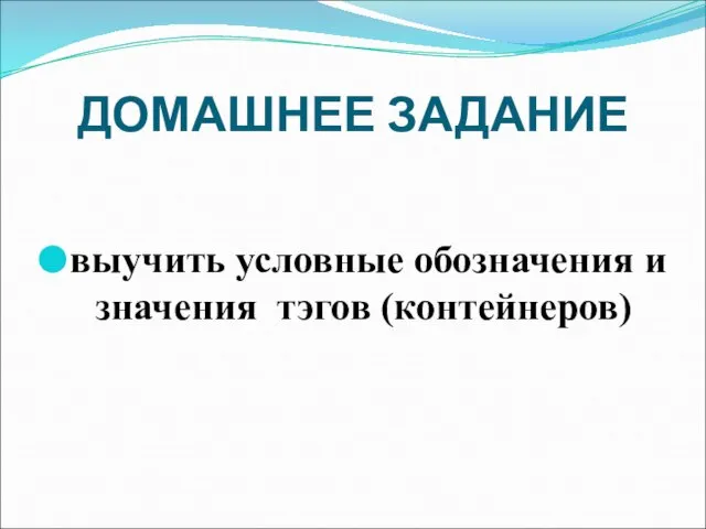 ДОМАШНЕЕ ЗАДАНИЕ выучить условные обозначения и значения тэгов (контейнеров)