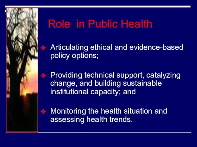 Role in Public Health Articulating ethical and evidence-based policy options; Providing