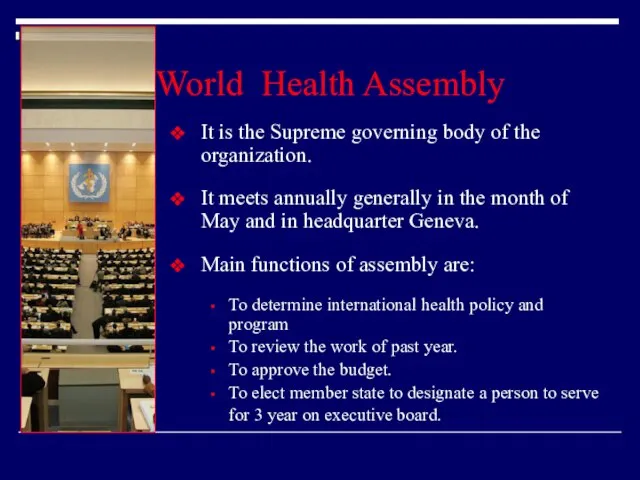 World Health Assembly It is the Supreme governing body of the