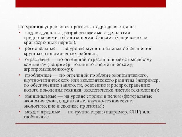 По уровню управления прогнозы подразделяются на: индивидуальные, разрабатываемые отдельными предприятиями, организациями,