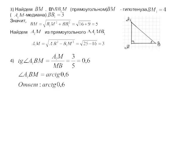 3) Найдем . В (прямоугольном) - гипотенуза. ( -медиана) , Значит, Найдем из прямоугольного 4)