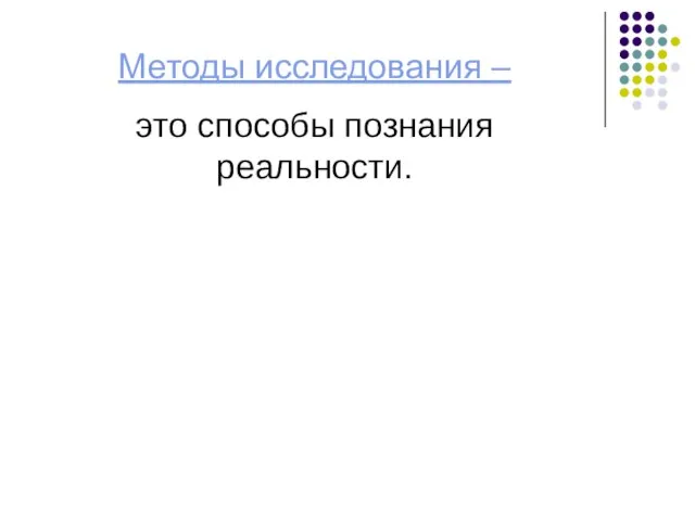 Методы исследования – это способы познания реальности.