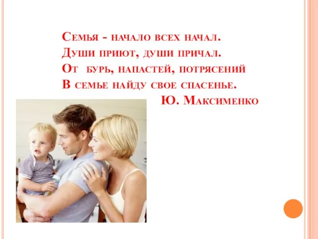 Семья - начало всех начал. Души приют, души причал. От бурь,