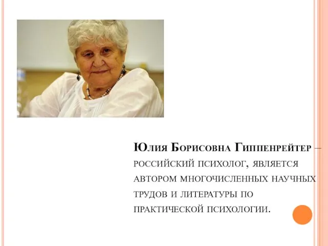 Юлия Борисовна Гиппенрейтер – российский психолог, является автором многочисленных научных трудов и литературы по практической психологии.
