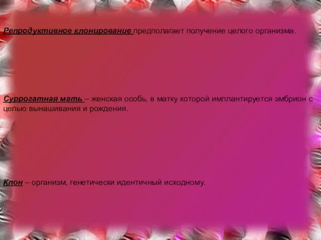 Репродуктивное клонирование предполагает получение целого организма. Суррогатная мать – женская особь,