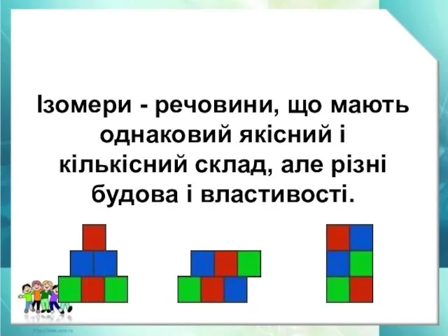 Ізомери - речовини, що мають однаковий якісний і кількісний склад, але різні будова і властивості.