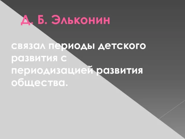 Д. Б. Эльконин связал периоды детского развития с периодизацией развития общества.