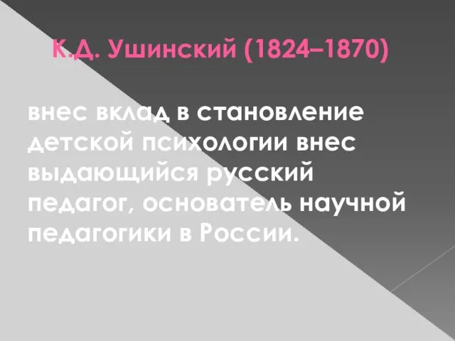К.Д. Ушинский (1824–1870) внес вклад в становление детской психологии внес выдающийся
