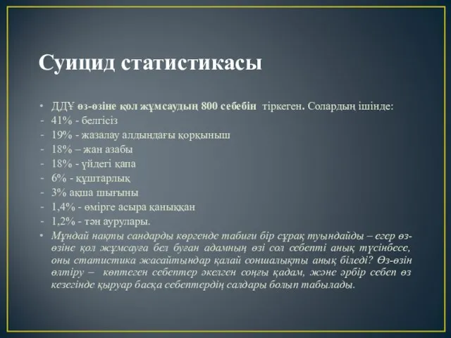 Суицид статистикасы ДДҰ өз-өзіне қол жұмсаудың 800 себебін тіркеген. Солардың ішінде: