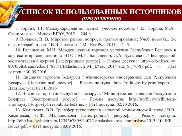 СПИСОК ИСПОЛЬЗОВАННЫХ ИСТОЧНИКОВ (ПРОДОЛЖЕНИЕ) 8. Зорина, Т.Г. Международная логистика: учебное пособие