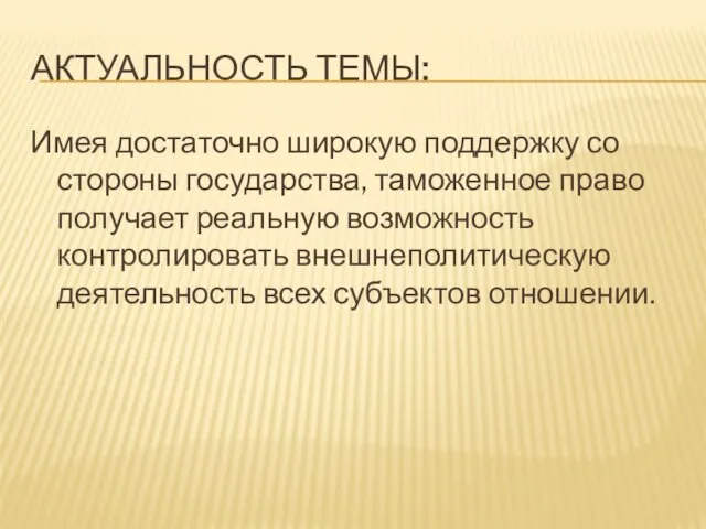 АКТУАЛЬНОСТЬ ТЕМЫ: Имея достаточно широкую поддержку со стороны государства, таможенное право