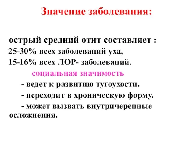 Значение заболевания: острый средний отит составляет : 25-30% всех заболеваний уха,