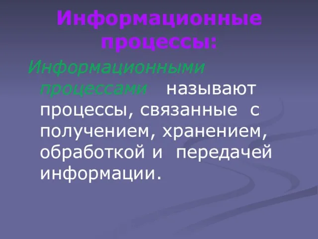 Информационные процессы: Информационными процессами называют процессы, связанные с получением, хранением, обработкой и передачей информации.