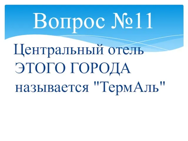 Вопрос №11 Центральный отель ЭТОГО ГОРОДА называется "ТермАль"