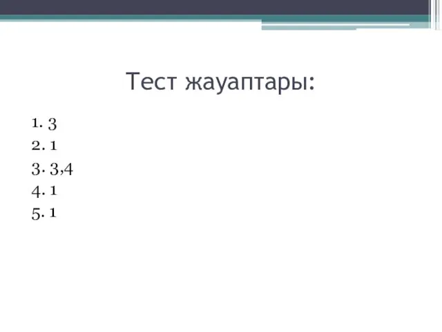 Тест жауаптары: 1. 3 2. 1 3. 3,4 4. 1 5. 1