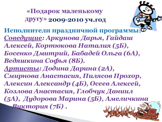 «Подарок маленькому другу» 2009-2010 уч.год Исполнители праздничной программы: Соведущие: Аркунова Дарья,