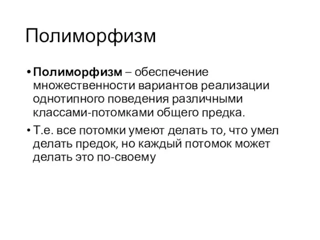 Полиморфизм Полиморфизм – обеспечение множественности вариантов реализации однотипного поведения различными классами-потомками