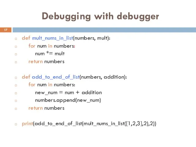 Debugging with debugger def mult_nums_in_list(numbers, mult): for num in numbers: num