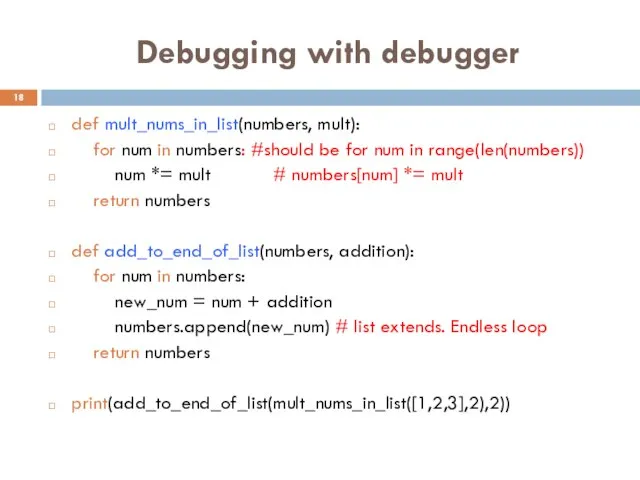 Debugging with debugger def mult_nums_in_list(numbers, mult): for num in numbers: #should