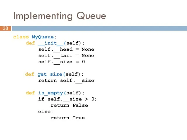 Implementing Queue class MyQueue: def __init__(self): self.__head = None self.__tail =