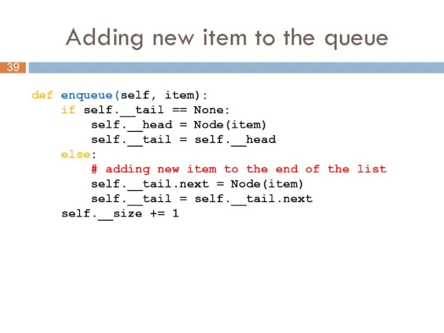 Adding new item to the queue def enqueue(self, item): if self.__tail