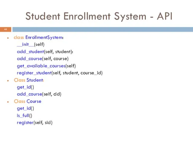 Student Enrollment System - API class EnrollmentSystem: __init__(self) add_student(self, student): add_course(self,