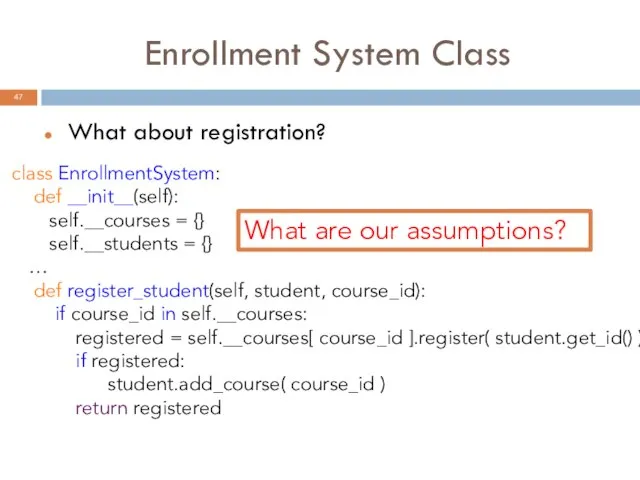 Enrollment System Class What about registration? class EnrollmentSystem: def __init__(self): self.__courses